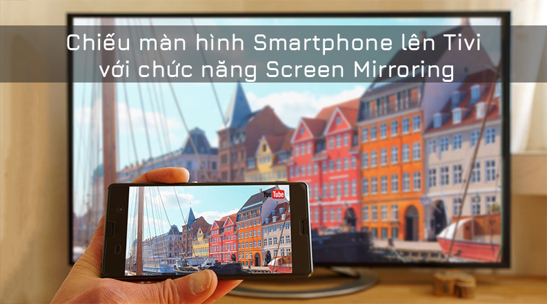 công nghệ Screen mirroring chiều màn hình điển thoại lên tivi dễ dàng